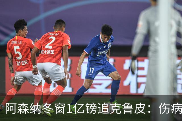 阿森纳冬窗1亿镑追克鲁皮：伤病风险下的争冠豪赌